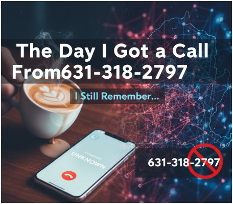 The Day I Got a Call From 631-318-2797