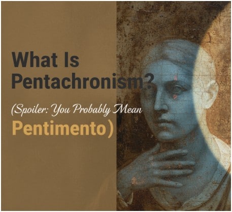 What Is Pentachronism? (Spoiler: You Probably Mean Pentimento)
